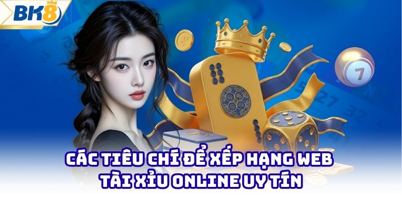 Các tiêu chí để xếp hạng web tài xỉu online uy tín