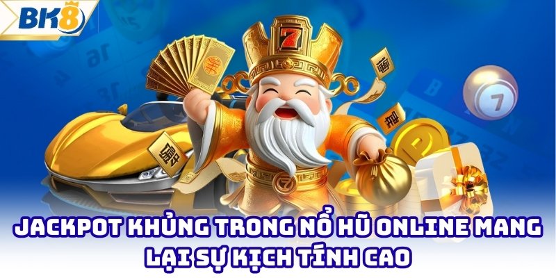 Jackpot khủng trong nổ hũ online mang lại sự kịch tính cao