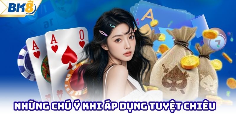 Những chú ý khi áp dụng tuyệt chiêu